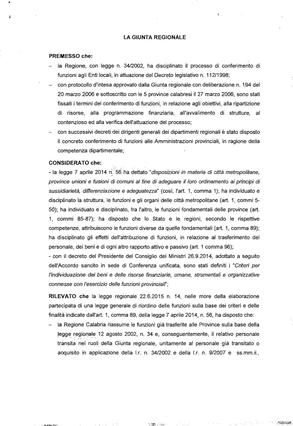 194 del 20 marzo 2006 e sottoscritto con le5 province calabresi il 27 marzo 2006, sono stati fissati i termini del conferimento di funzioni, in relazione agli obiettivi, alla ripartizione di risorse,