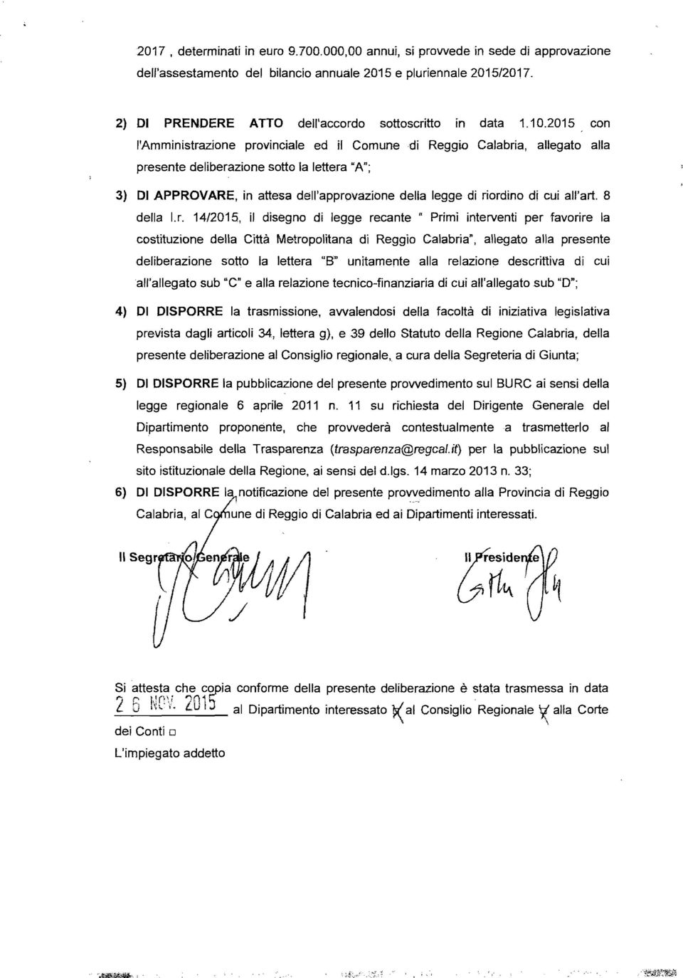 2015 con l'amministrazione provinciale ed il Comune di Reggio Calabria, allegato alla presente deliberazione sotto la lettera "A"; 3} DI APPROVARE, in attesa dell'approvazione della legge di riordino