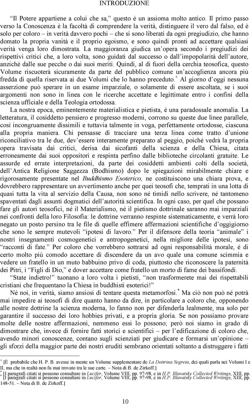 hanno domato la propria vanità e il proprio egoismo, e sono quindi pronti ad accettare qualsiasi verità venga loro dimostrata.