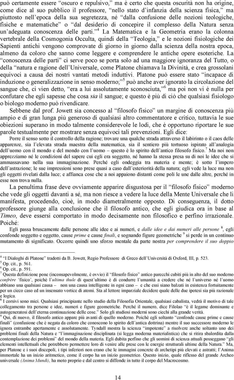 4 La Matematica e la Geometria erano la colonna vertebrale della Cosmogonia Occulta, quindi della Teologia, e le nozioni fisiologiche dei Sapienti antichi vengono comprovate di giorno in giorno dalla