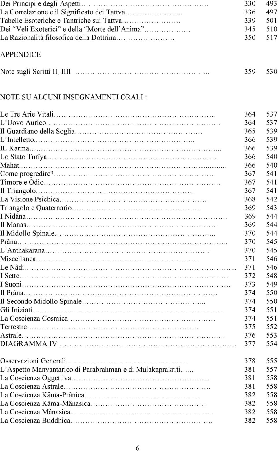 . 359 530 NOTE SU ALCUNI INSEGNAMENTI ORALI : Le Tre Arie Vitali 364 537 L Uovo Aurico 364 537 Il Guardiano della Soglia. 365 539 L Intelletto... 366 539 IL Karma.