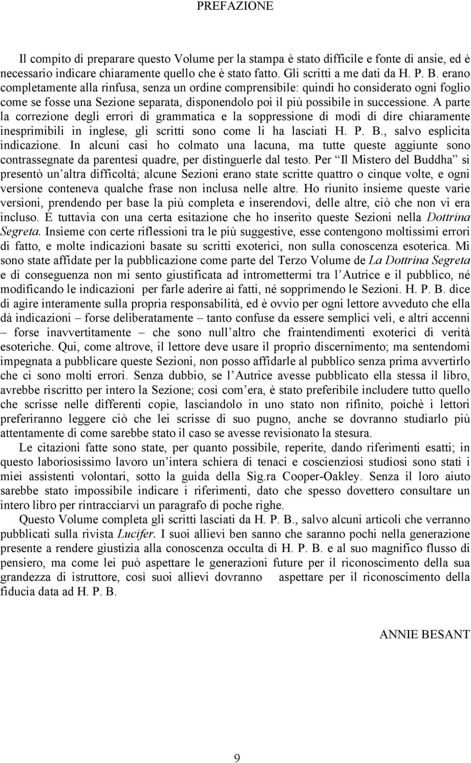 A parte la correzione degli errori di grammatica e la soppressione di modi di dire chiaramente inesprimibili in inglese, gli scritti sono come li ha lasciati H. P. B., salvo esplicita indicazione.