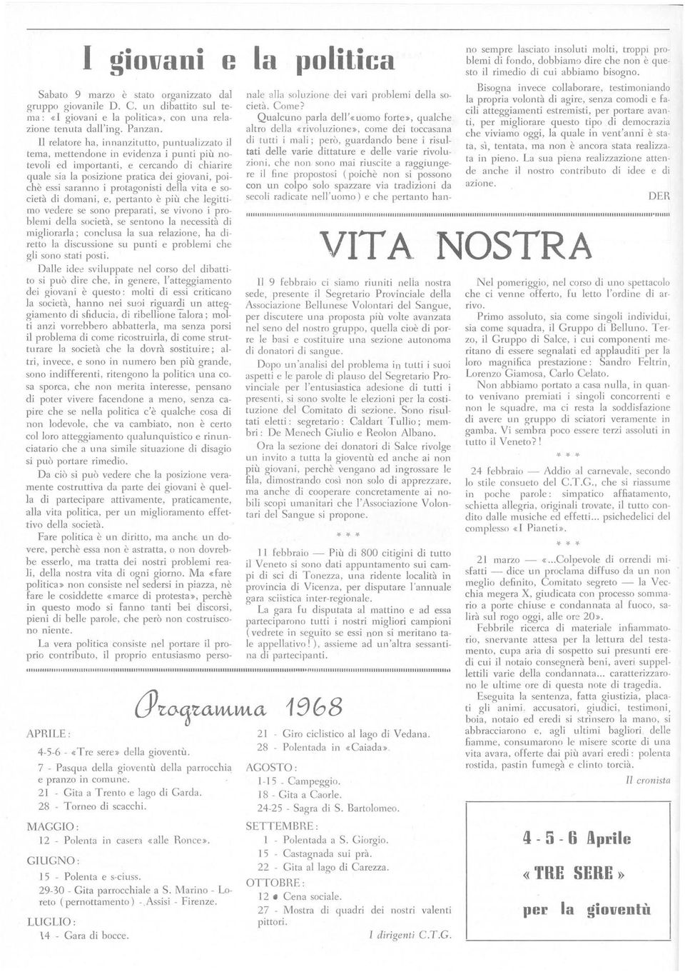 i protagonisti della vita e società cli domani, e, pertanto è più che legittimo vedere se sono preparati, se vivono i problemi della società, se sentono la necessità di migliorarla; conclusa la sua