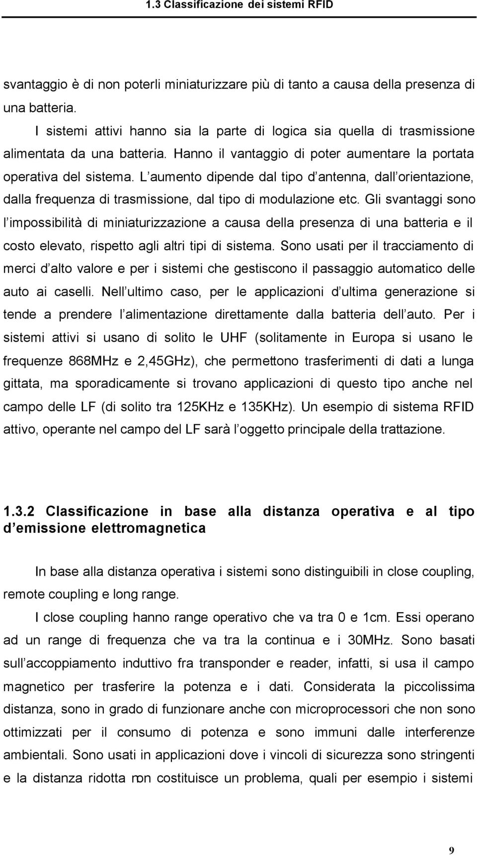 L aumento dipende dal tipo d antenna, dall orientazione, dalla frequenza di trasmissione, dal tipo di modulazione etc.