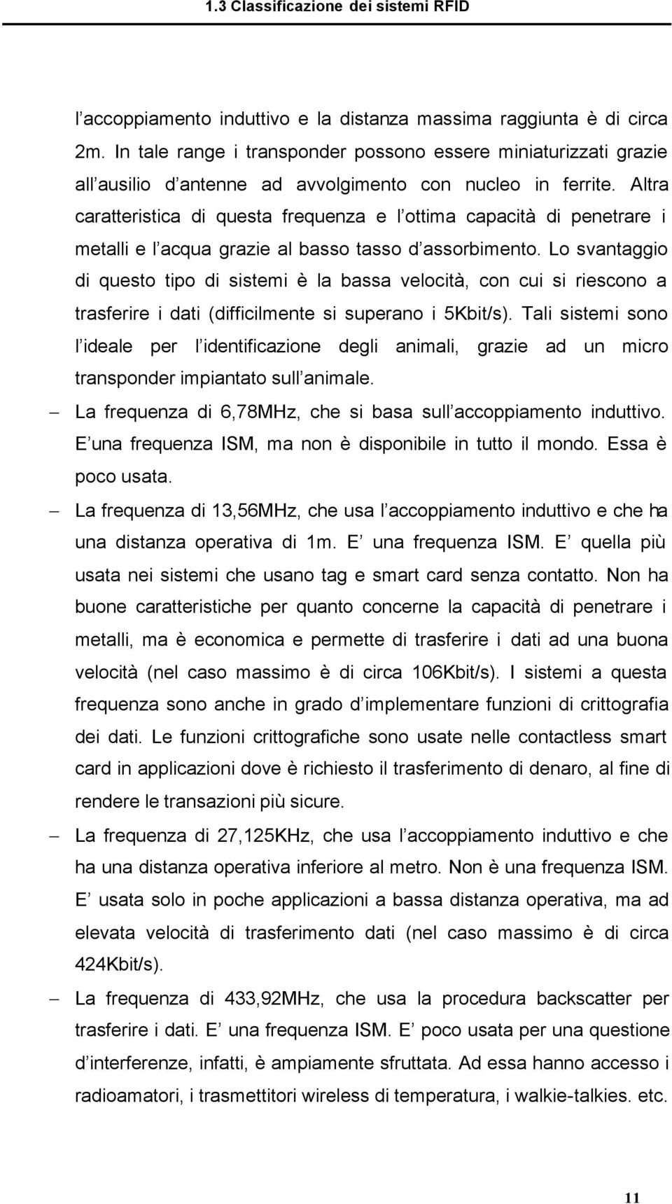 Altra caratteristica di questa frequenza e l ottima capacità di penetrare i metalli e l acqua grazie al basso tasso d assorbimento.