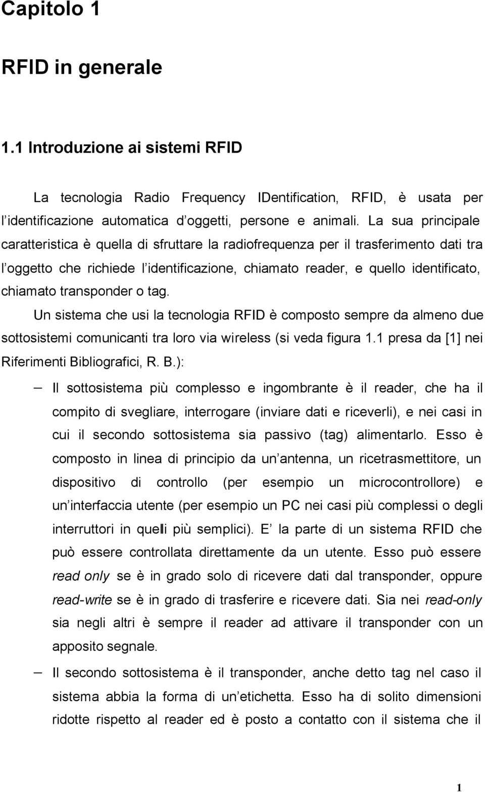 transponder o tag. Un sistema che usi la tecnologia RFID è composto sempre da almeno due sottosistemi comunicanti tra loro via wireless (si veda figura 1.