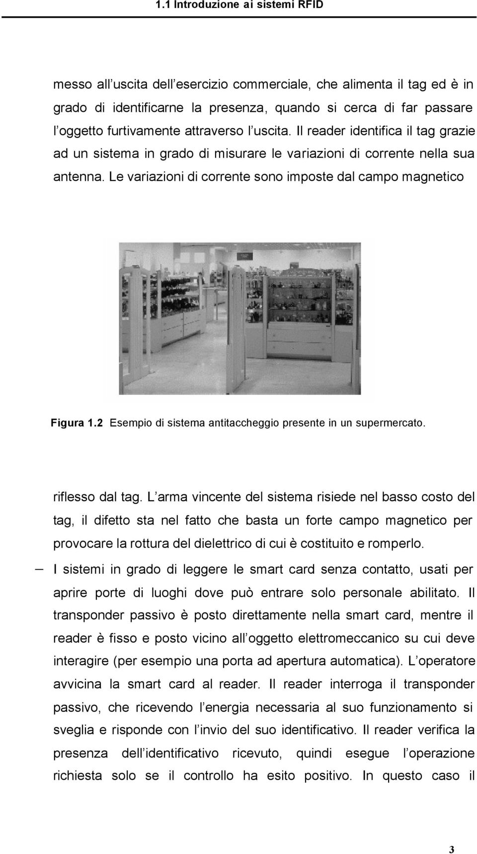 Le variazioni di corrente sono imposte dal campo magnetico Figura 1.2 Esempio di sistema antitaccheggio presente in un supermercato. riflesso dal tag.