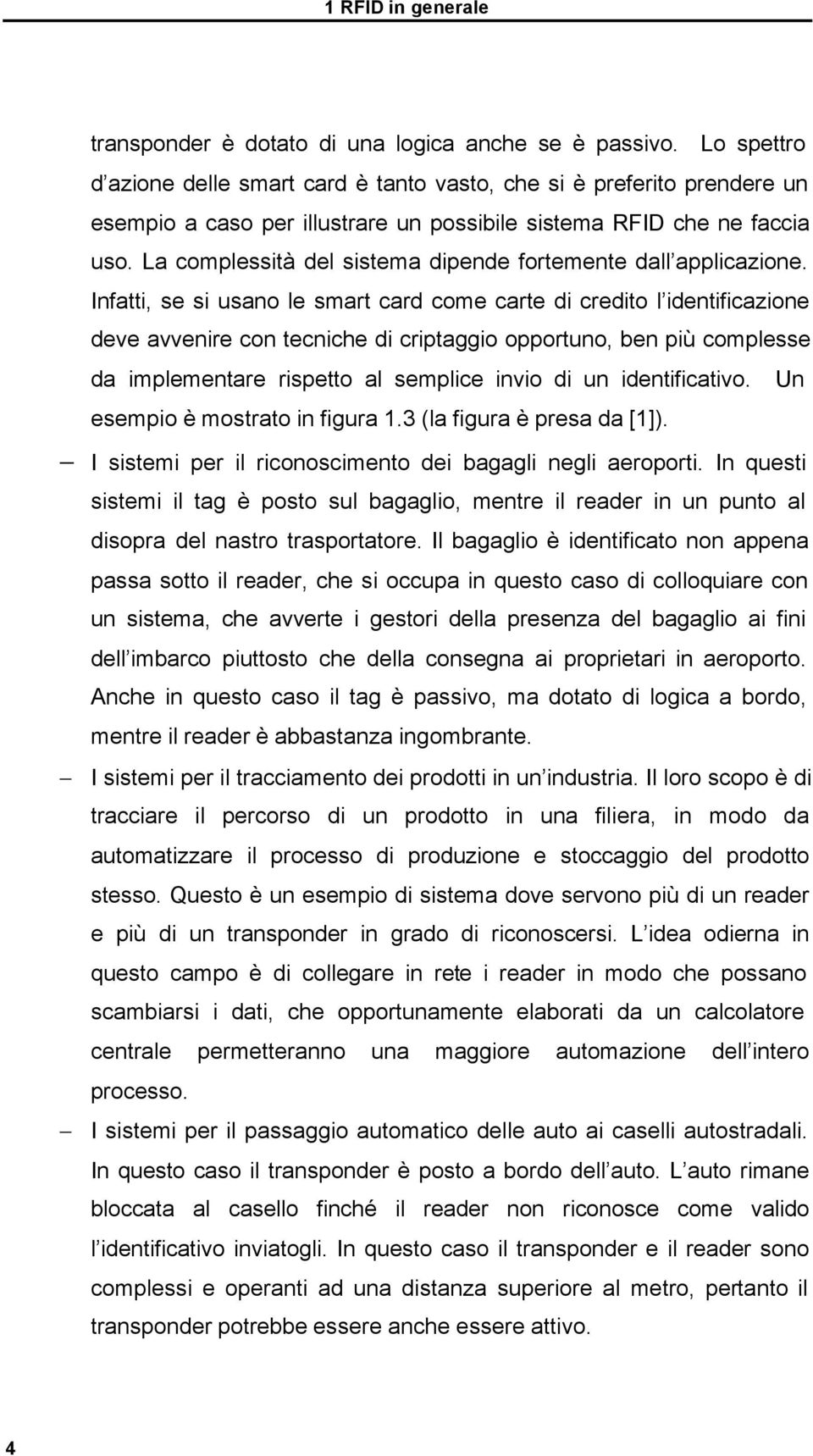 La complessità del sistema dipende fortemente dall applicazione.