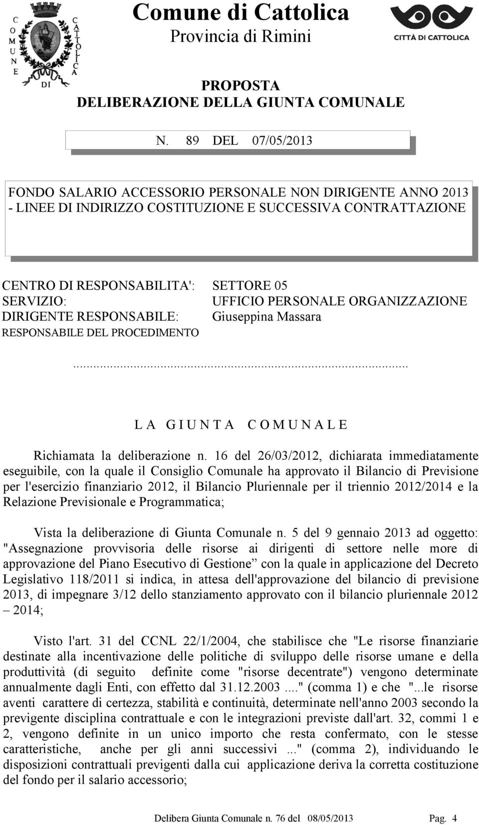 PERSONALE ORGANIZZAZIONE DIRIGENTE RESPONSABILE: Giuseppina Massara RESPONSABILE DEL PROCEDIMENTO... L A G I U N T A C O M U N A L E Richiamata la deliberazione n.