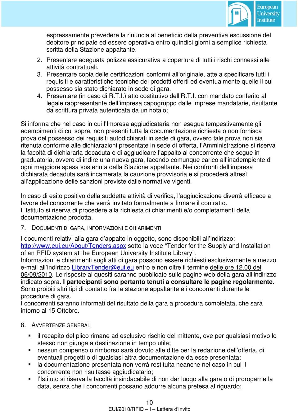 Presentare copia delle certificazioni conformi all originale, atte a specificare tutti i requisiti e caratteristiche tecniche dei prodotti offerti ed eventualmente quelle il cui possesso sia stato