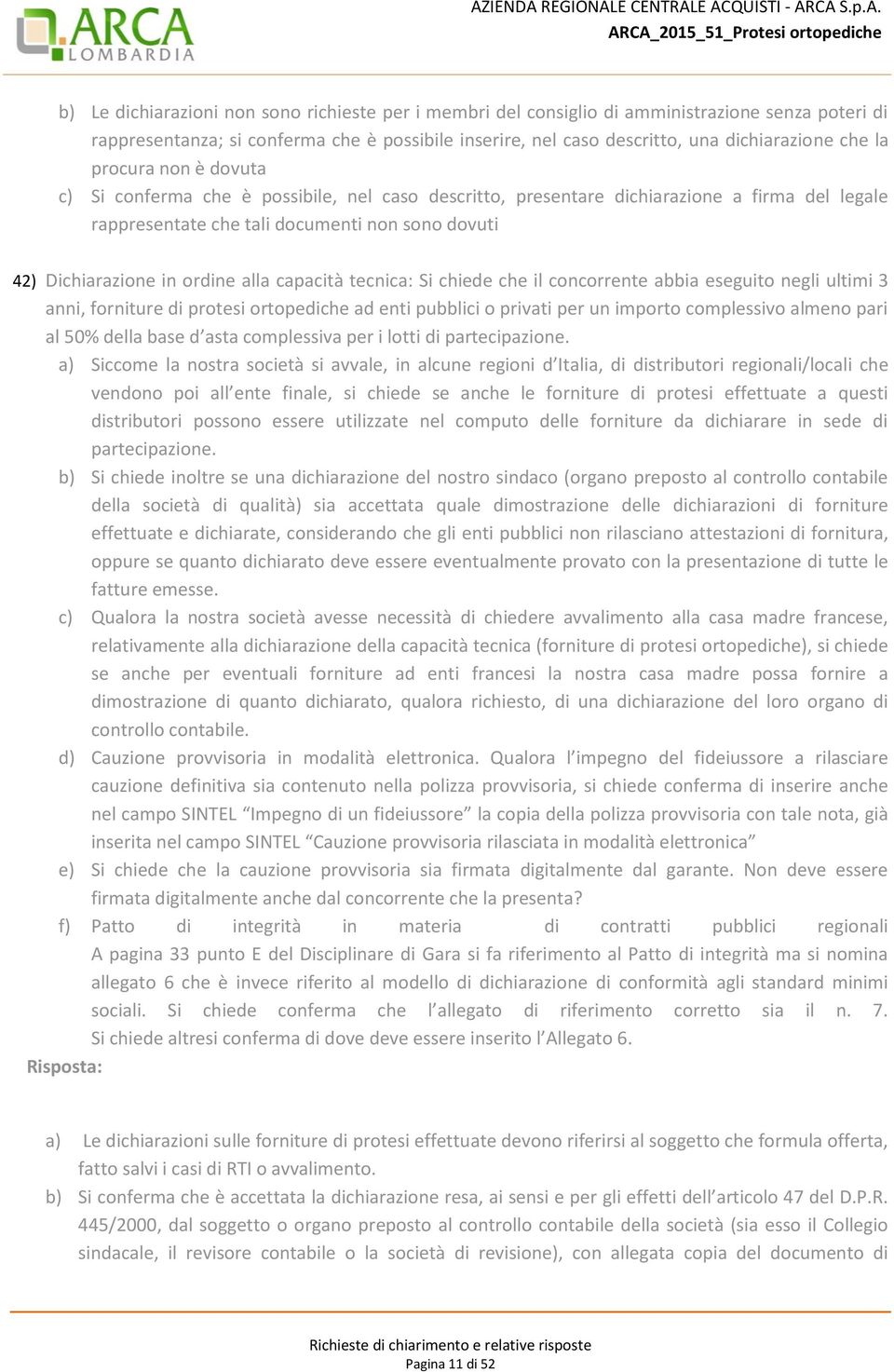 capacità tecnica: Si chiede che il concorrente abbia eseguito negli ultimi 3 anni, forniture di protesi ortopediche ad enti pubblici o privati per un importo complessivo almeno pari al 50% della base