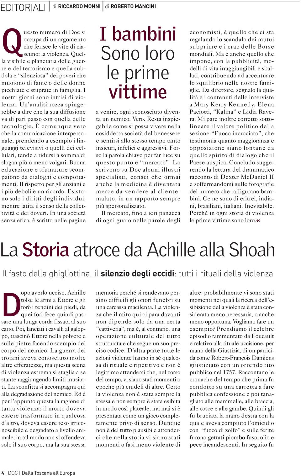 I nostri giorni sono intrisi di violenza. Un analisi rozza spingerebbe a dire che la sua diffusione va di pari passo con quella delle tecnologie.