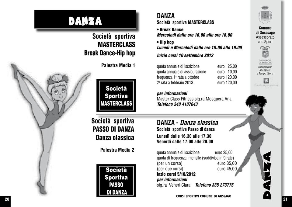 Class Fitness sig.ra Mosquera Ana Telefono 348 4187643 PASSO DI DANZA Danza classica Palestra Media 2 Sportiva PASSO DI DANZA DANZA - Danza classica Passo di danza Lunedì dalle 16.30 alle 17.