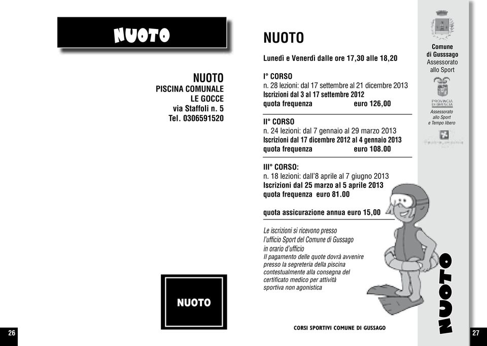 24 lezioni: dal 7 gennaio al 29 marzo 2013 Iscrizioni dal 17 dicembre 2012 al 4 gennaio 2013 quota frequenza euro 108.00 III CORSO: n.