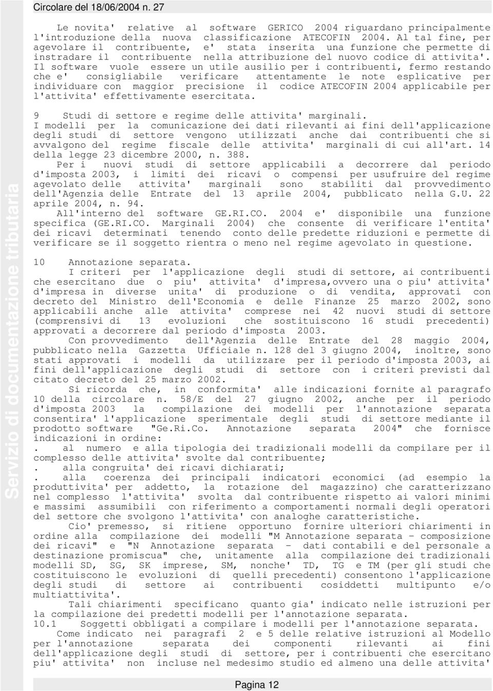 Il software vuole essere un utile ausilio per i contribuenti, fermo restando che e' consigliabile verificare attentamente le note esplicative per individuare con maggior precisione il codice ATECOFIN