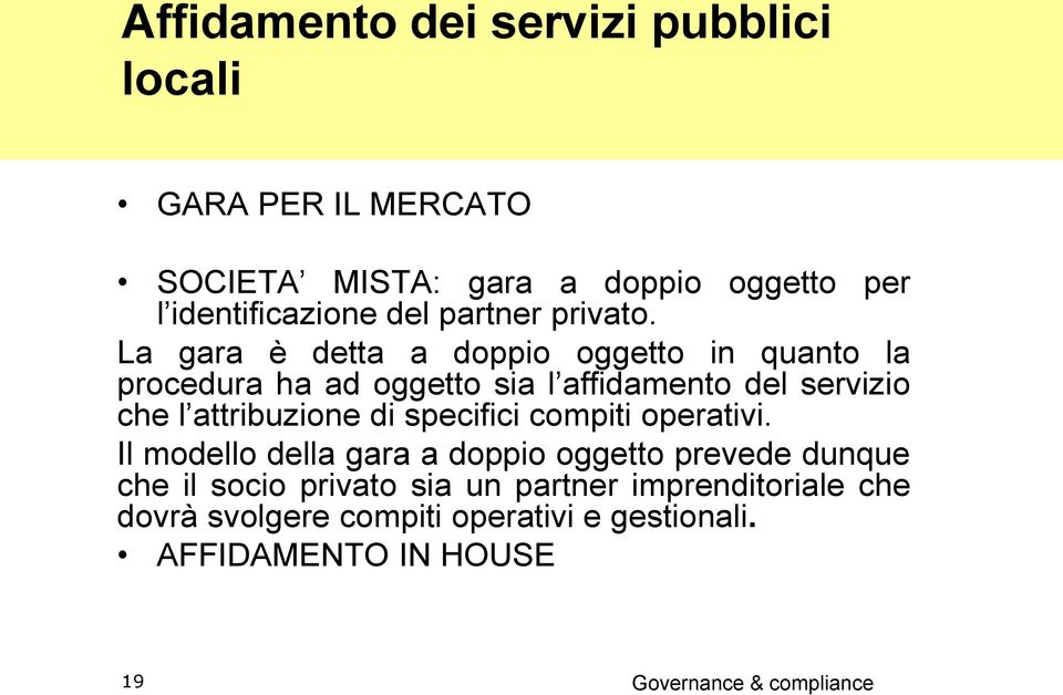 La gara è detta a doppio oggetto in quanto la procedura ha ad oggetto sia l affidamento del servizio che l