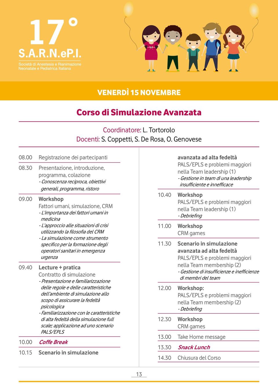 00 Workshop fattori umani, simulazione, CRM - L importanza dei fattori umani in medicina - L approccio alle situazioni di crisi utilizzando la filosofia del CRM - La simulazione come strumento