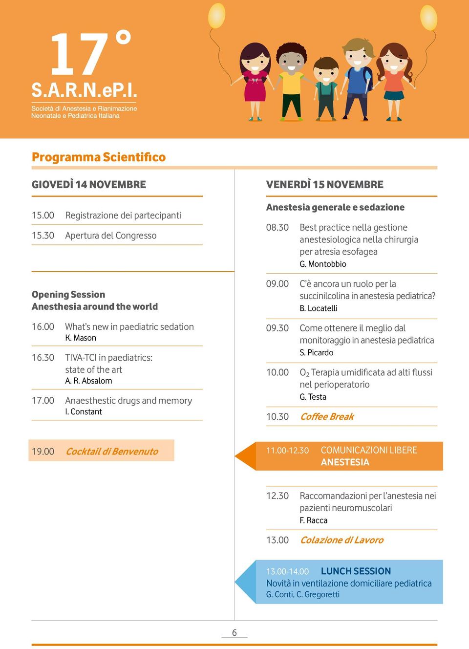 30 Best practice nella gestione anestesiologica nella chirurgia per atresia esofagea G. Montobbio 09.00 C è ancora un ruolo per la succinilcolina in anestesia pediatrica? B. Locatelli 09.