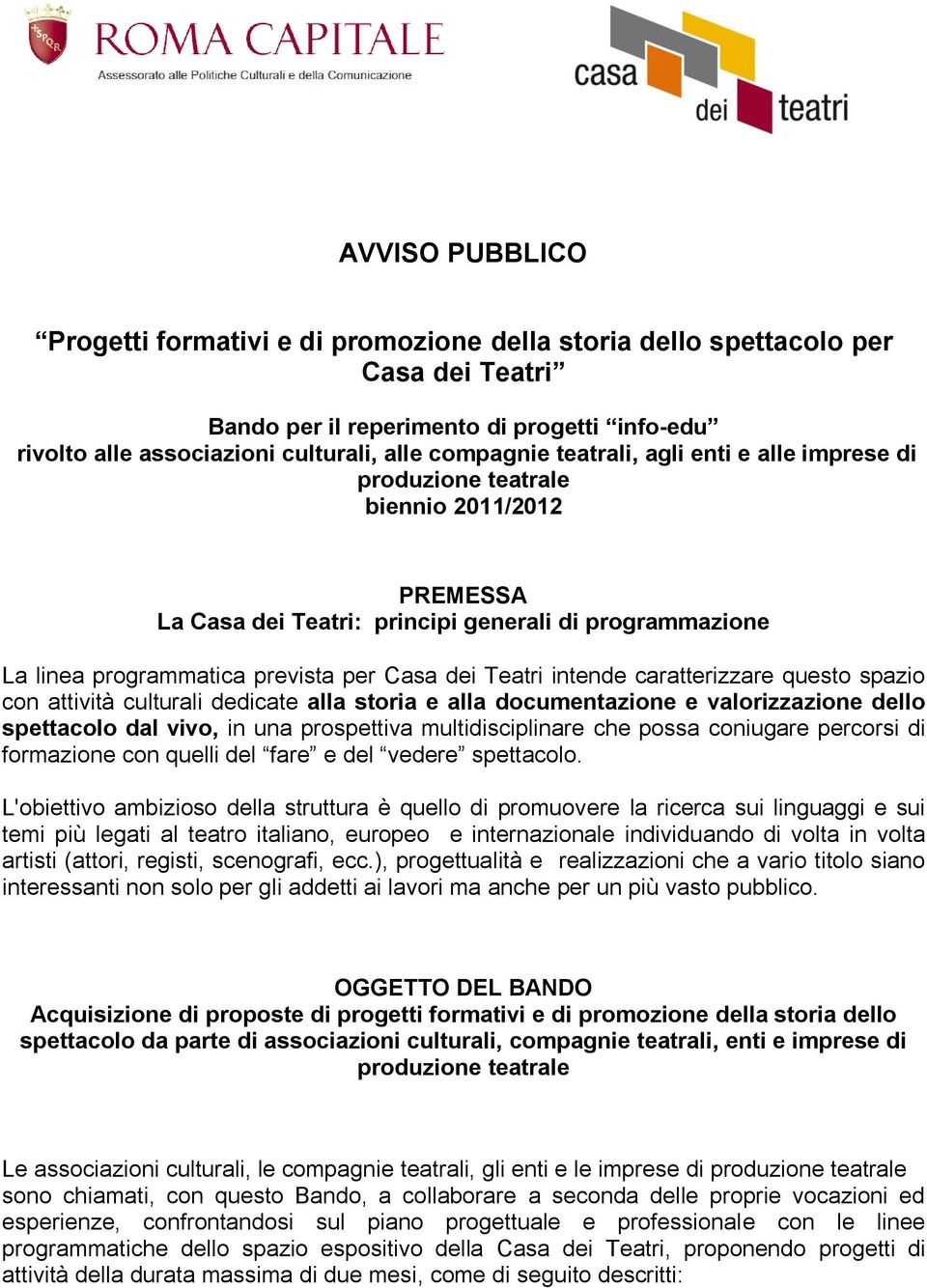 intende caratterizzare questo spazio con attività culturali dedicate alla storia e alla documentazione e valorizzazione dello spettacolo dal vivo, in una prospettiva multidisciplinare che possa