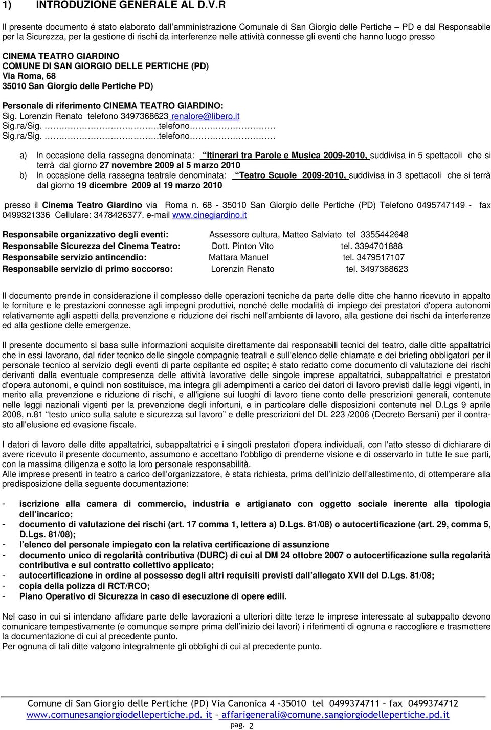 connesse gli eventi che hanno luogo presso CINEMA TEATRO GIARDINO COMUNE DI SAN GIORGIO DELLE PERTICHE (PD) Via Roma, 68 35010 San Giorgio delle Pertiche PD) Personale di riferimento CINEMA TEATRO