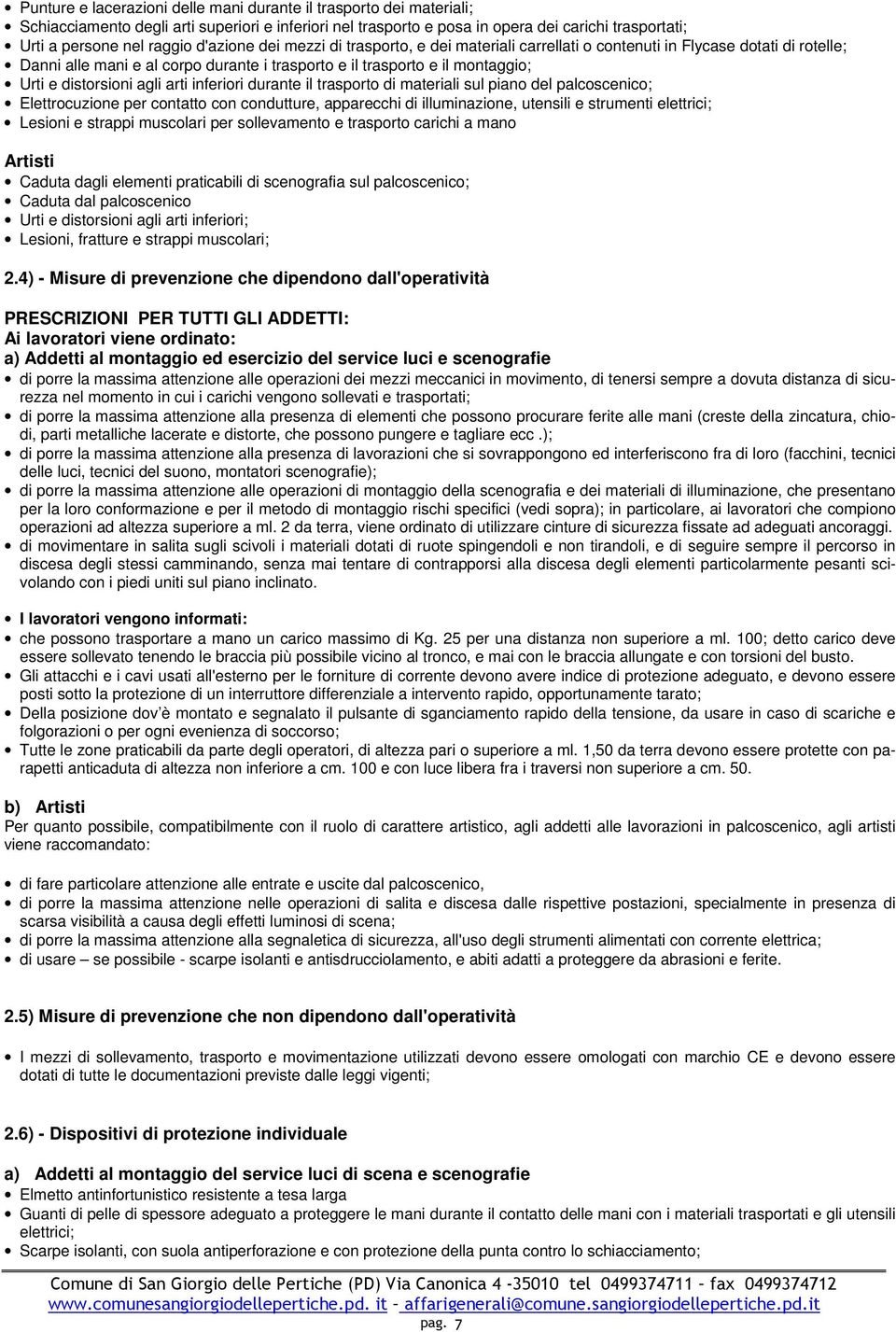 agli arti inferiori durante il trasporto di materiali sul piano del palcoscenico; Elettrocuzione per contatto con condutture, apparecchi di illuminazione, utensili e strumenti elettrici; Lesioni e