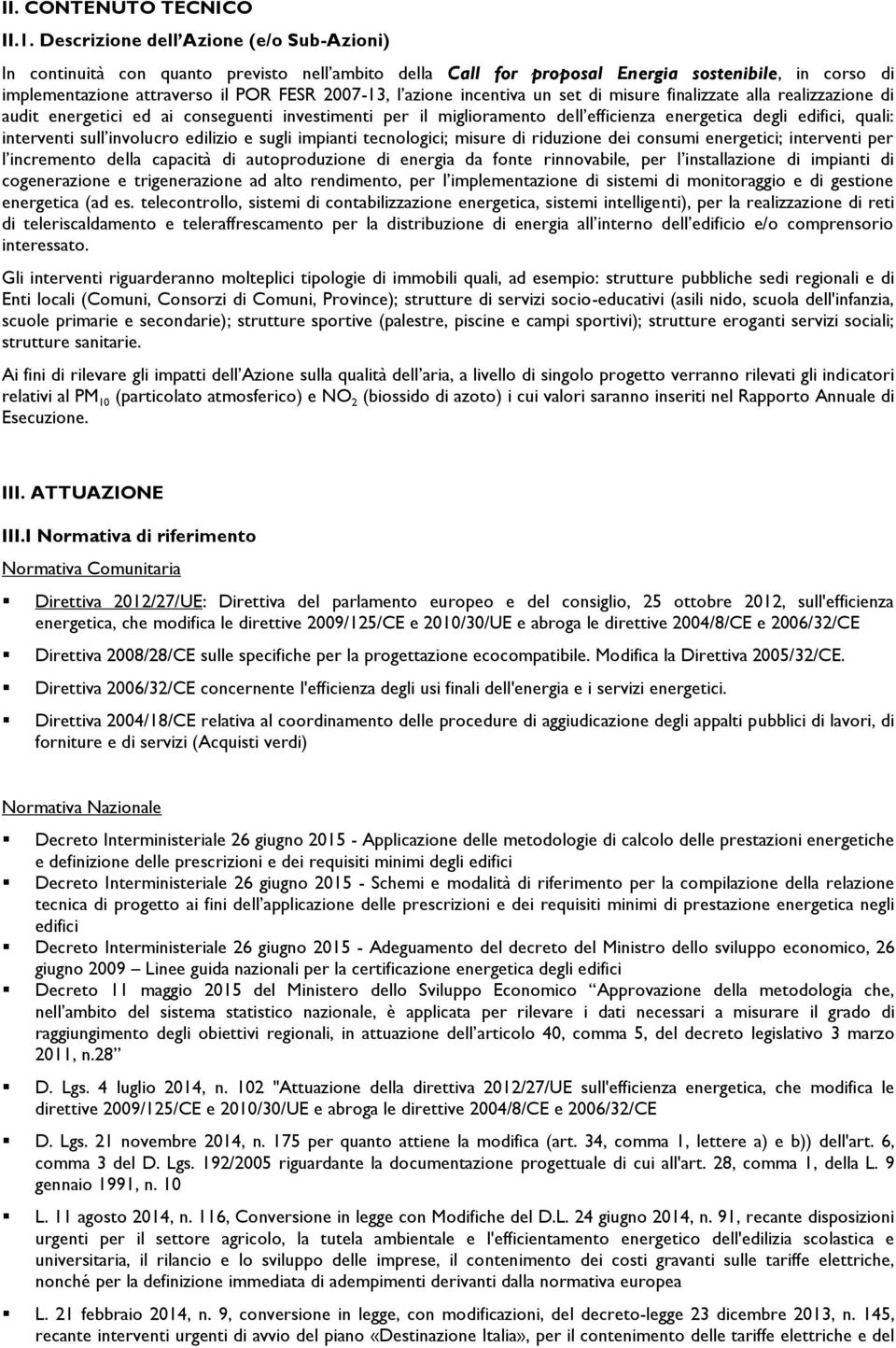 azione incentiva un set di misure finalizzate alla realizzazione di audit energetici ed ai conseguenti investimenti per il miglioramento dell efficienza energetica degli edifici, quali: interventi