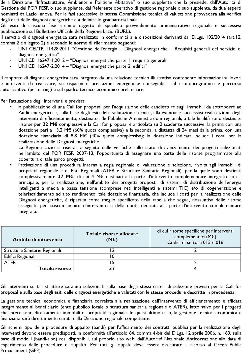 Per le fasi successive, la stessa Commissione tecnica di valutazione provvederà alla verifica degli esiti delle diagnosi energetiche e a definire la graduatoria finale.