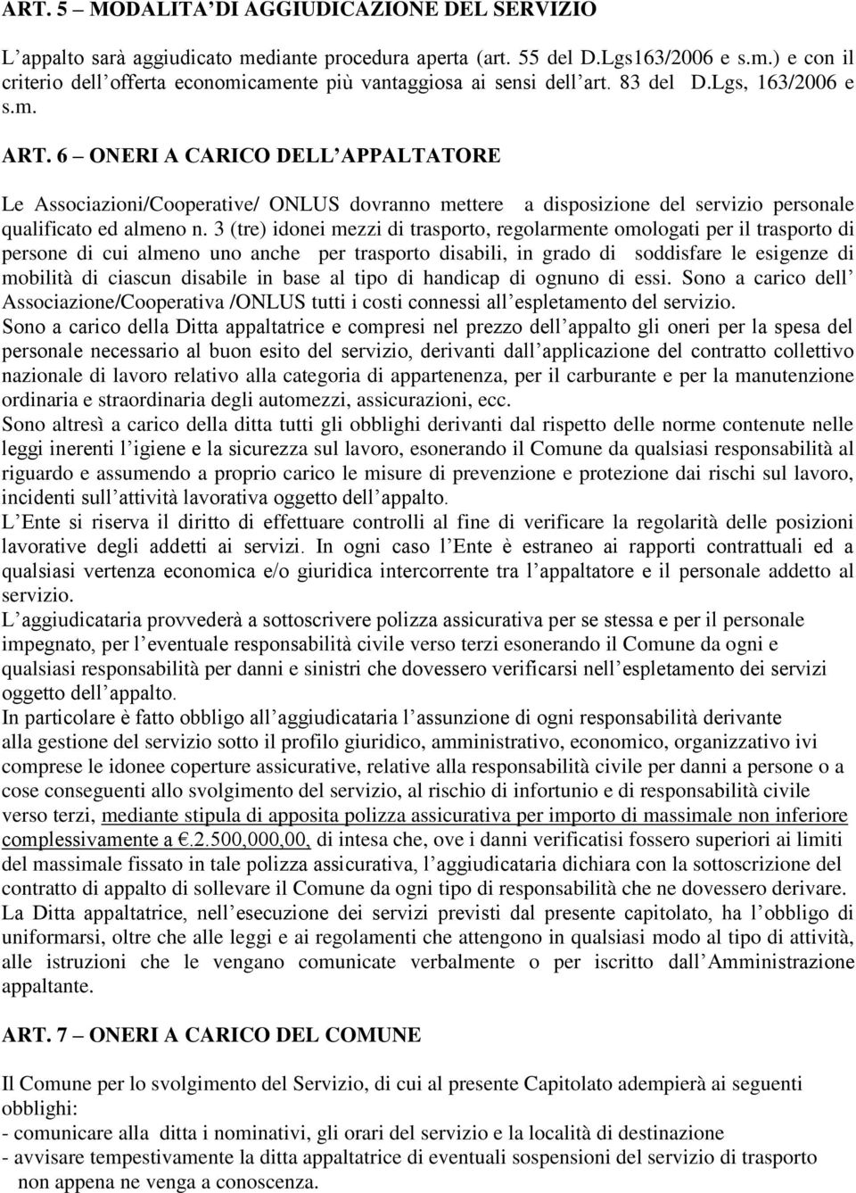 3 (tre) idonei mezzi di trasporto, regolarmente omologati per il trasporto di persone di cui almeno uno anche per trasporto disabili, in grado di soddisfare le esigenze di mobilità di ciascun