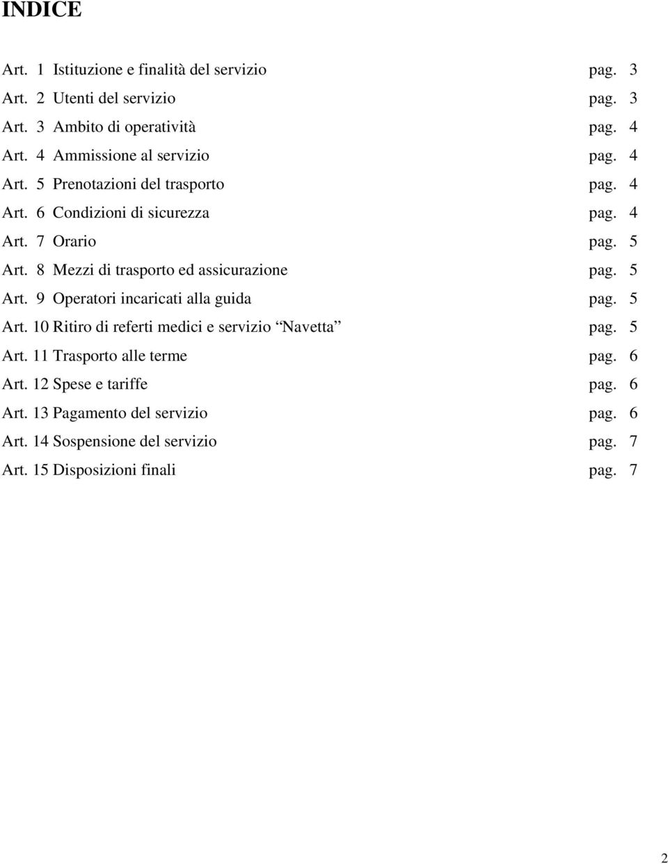 8 Mezzi di trasporto ed assicurazione pag. 5 Art. 9 Operatori incaricati alla guida pag. 5 Art. 10 Ritiro di referti medici e servizio Navetta pag.