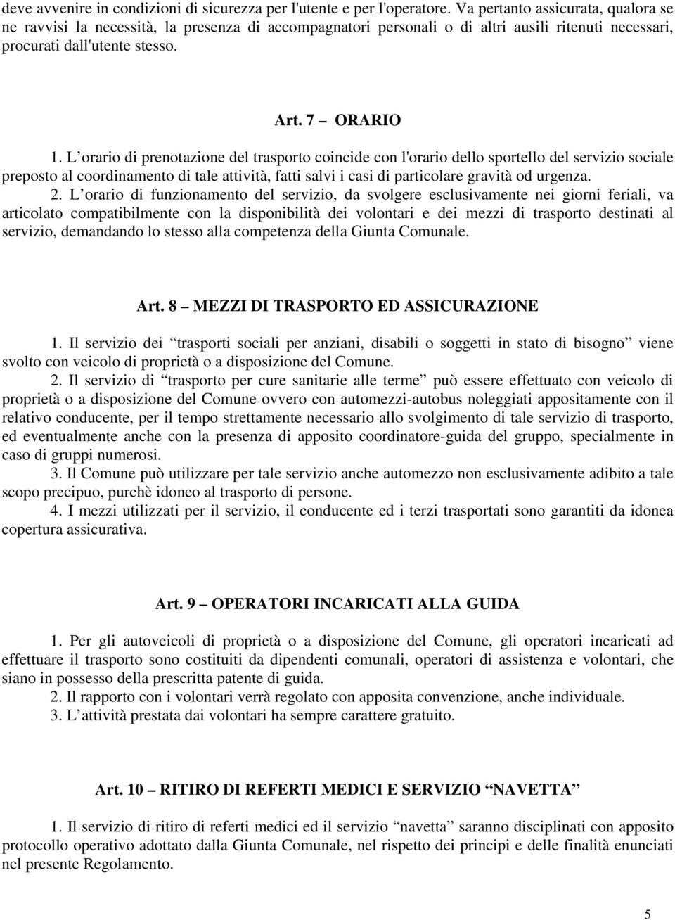 L orario di prenotazione del trasporto coincide con l'orario dello sportello del servizio sociale preposto al coordinamento di tale attività, fatti salvi i casi di particolare gravità od urgenza. 2.