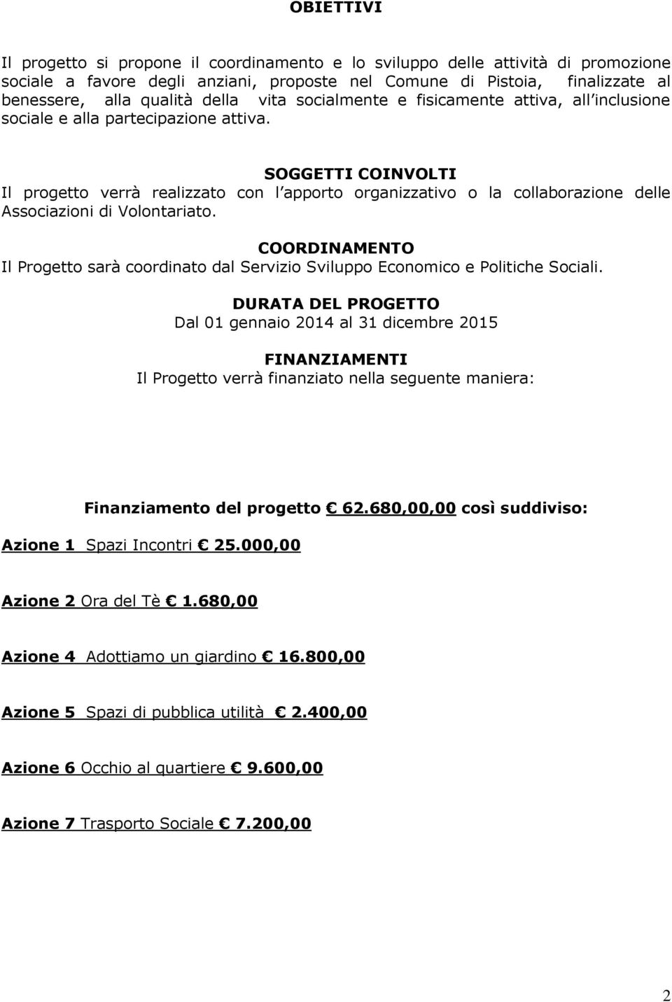 SOGGETTI COINVOLTI Il progetto verrà realizzato con l apporto organizzativo o la collaborazione delle Associazioni di Volontariato.