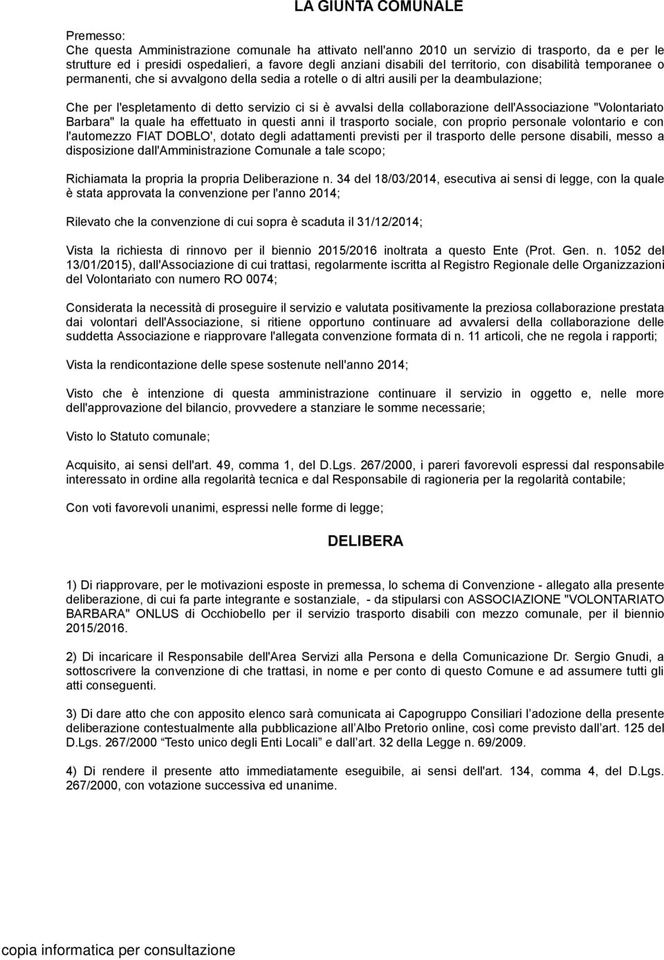 collaborazione dell'associazione "Volontariato Barbara" la quale ha effettuato in questi anni il trasporto sociale, con proprio personale volontario e con l'automezzo FIAT DOBLO', dotato degli