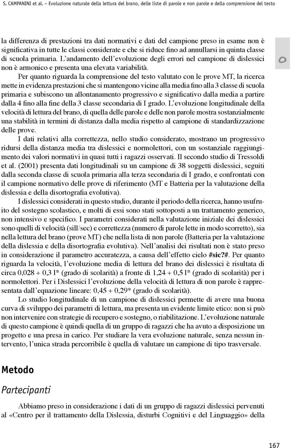 in tutte le classi cnsiderate e che si riduce fin ad annullarsi in quinta classe di scula primaria.