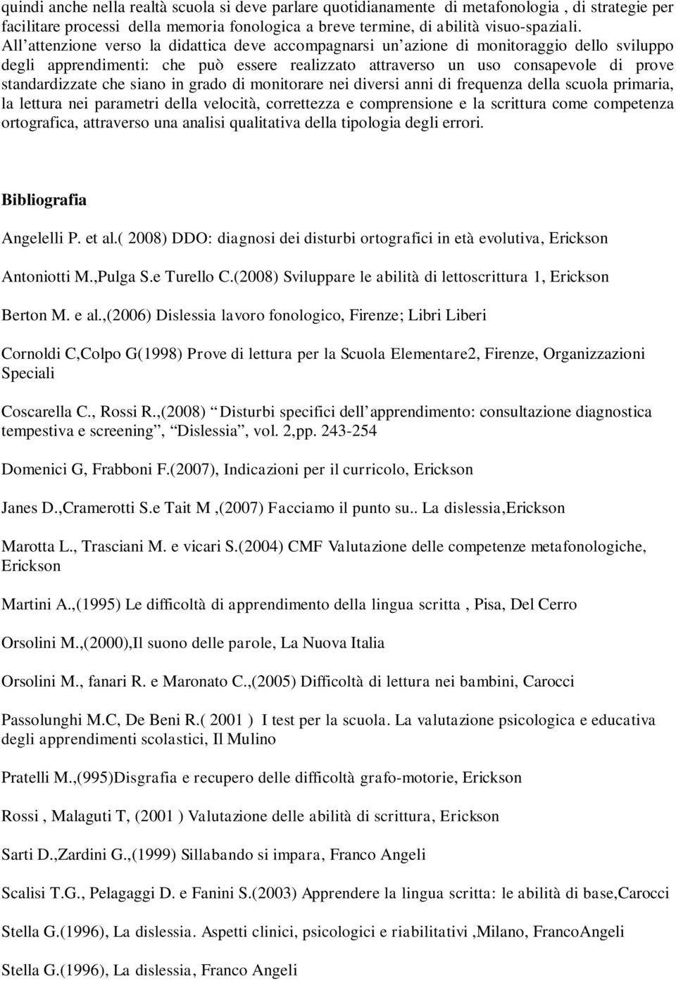 siano in grado di monitorare nei diversi anni di frequenza della scuola primaria, la lettura nei parametri della velocità, correttezza e comprensione e la scrittura come competenza ortografica,