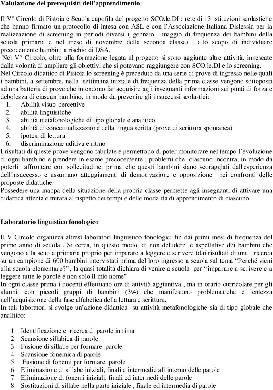 maggio di frequenza dei bambini della scuola primaria e nel mese di novembre della seconda classe), allo scopo di individuare precocemente bambini a rischio di DSA.