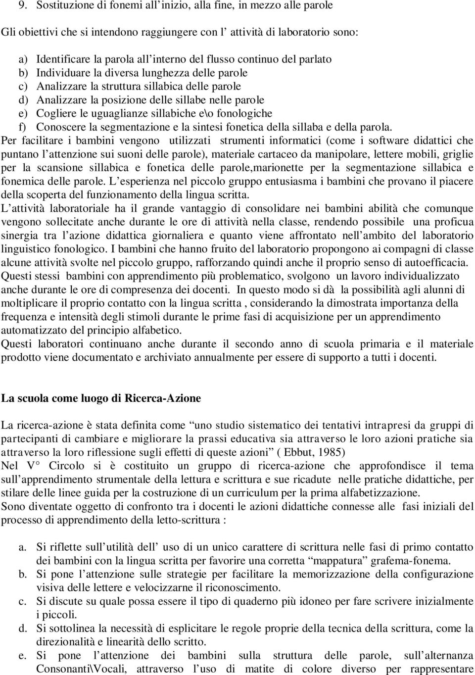 uguaglianze sillabiche e\o fonologiche f) Conoscere la segmentazione e la sintesi fonetica della sillaba e della parola.