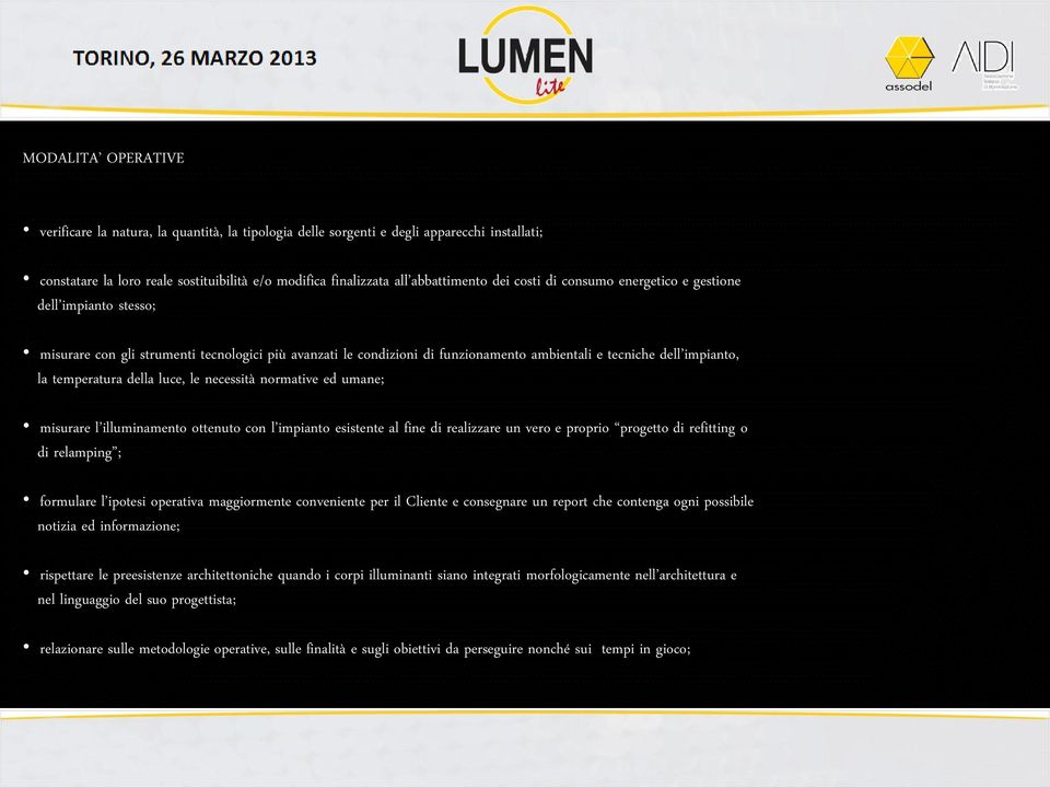 della luce, le necessità normative ed umane; misurare l illuminamento ottenuto con l impianto esistente al fine di realizzare un vero e proprio progetto di refitting o di relamping ; formulare l