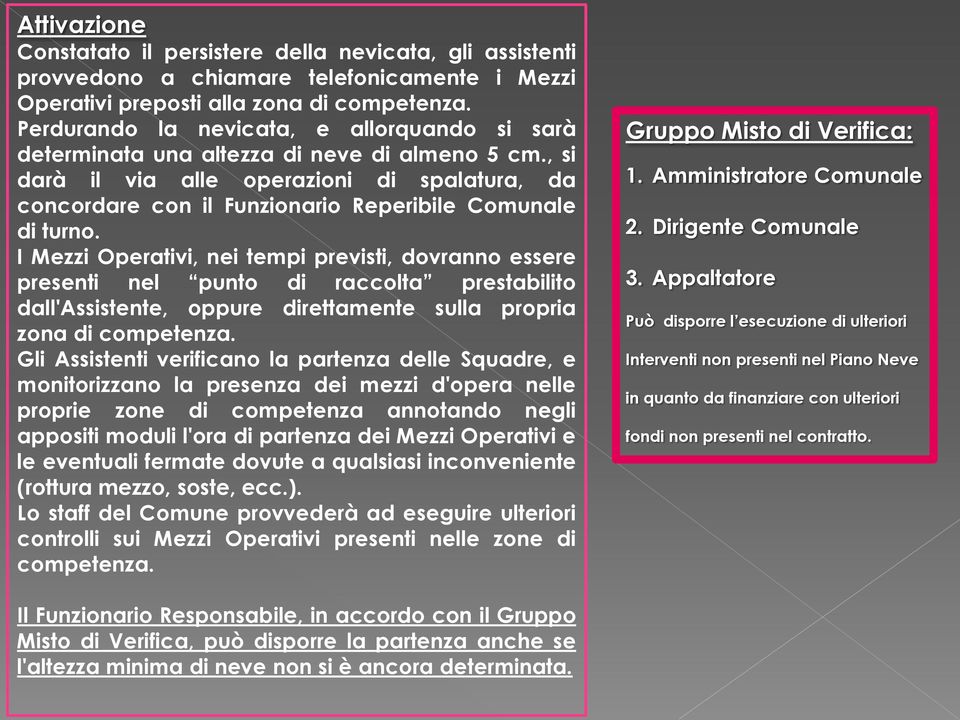 , si darà il via alle operazioni di spalatura, da concordare con il Funzionario Reperibile Comunale di turno.