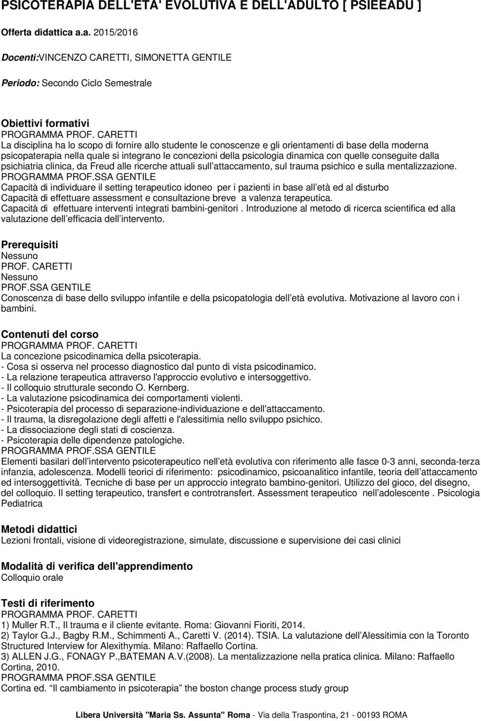 quelle conseguite dalla psichiatria clinica, da Freud alle ricerche attuali sull attaccamento, sul trauma psichico e sulla mentalizzazione. PROGRAMMA PROF.