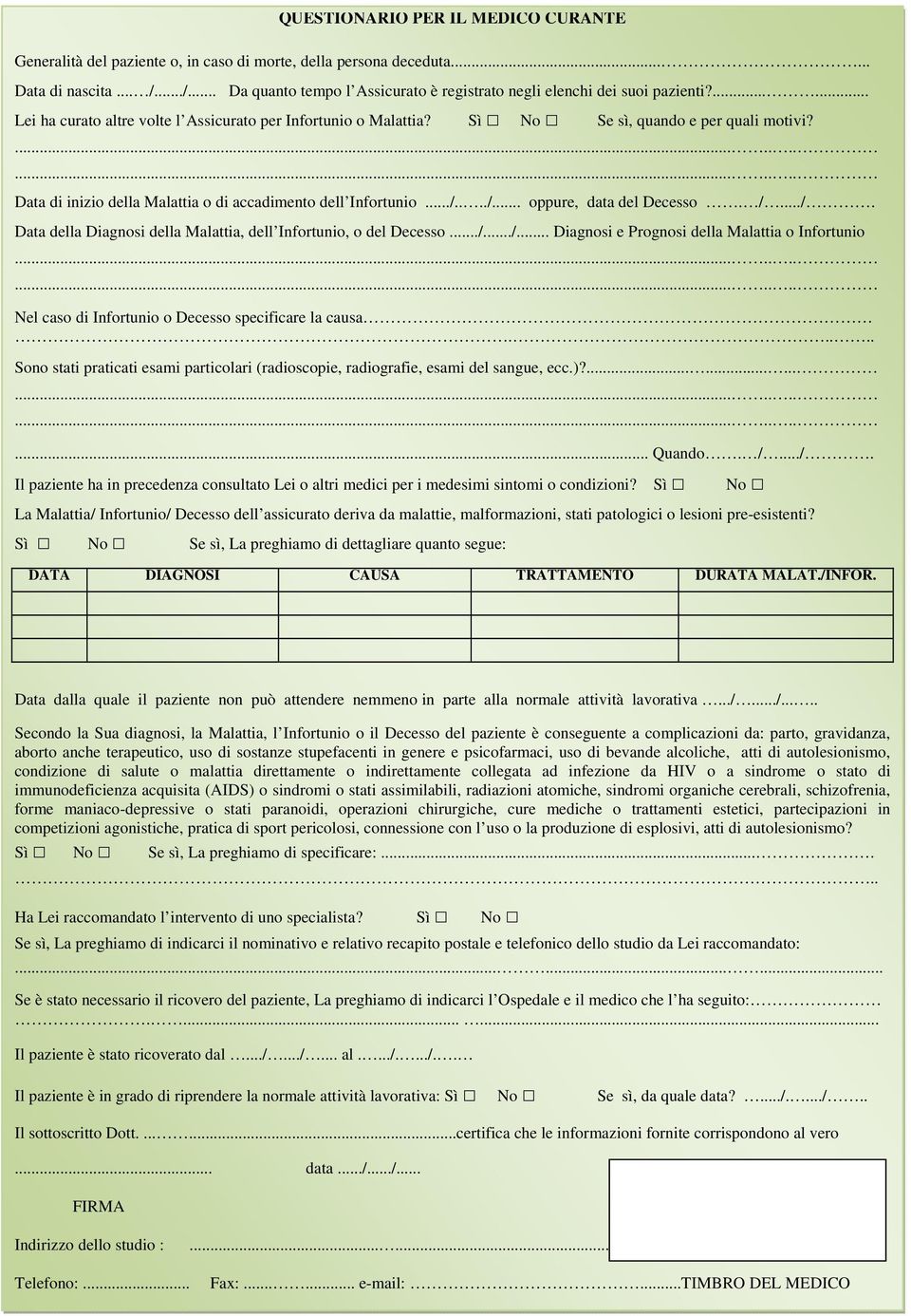 Data di inizio della Malattia o di accadimento dell Infortunio.../..../... oppure, data del Decesso. /.../. Data della Diagnosi della Malattia, dell Infortunio, o del Decesso.../.../... Diagnosi e Prognosi della Malattia o Infortunio Nel caso di Infortunio o Decesso specificare la causa.