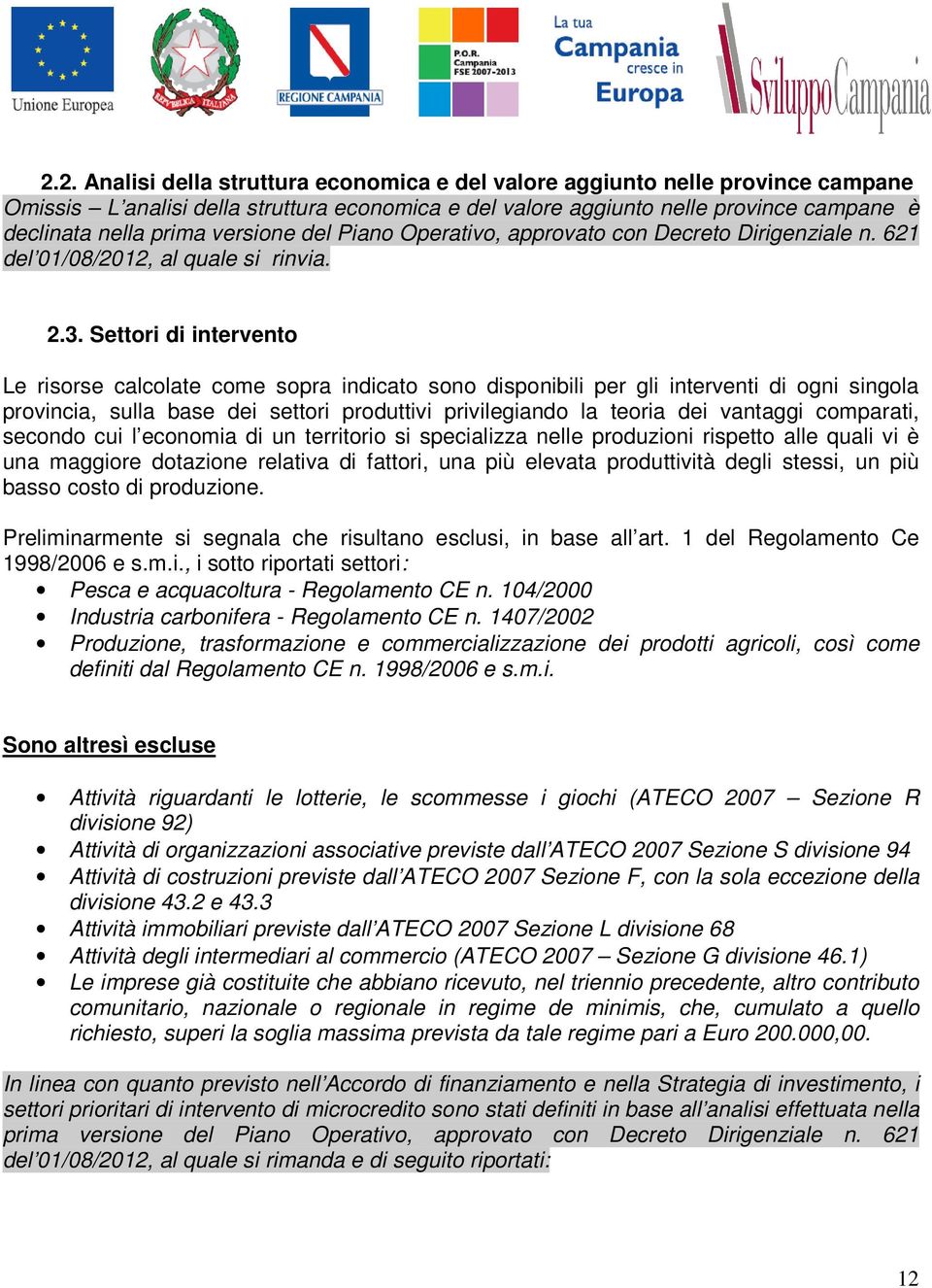 Settori di intervento Le risorse calcolate come sopra indicato sono disponibili per gli interventi di ogni singola provincia, sulla base dei settori produttivi privilegiando la teoria dei vantaggi