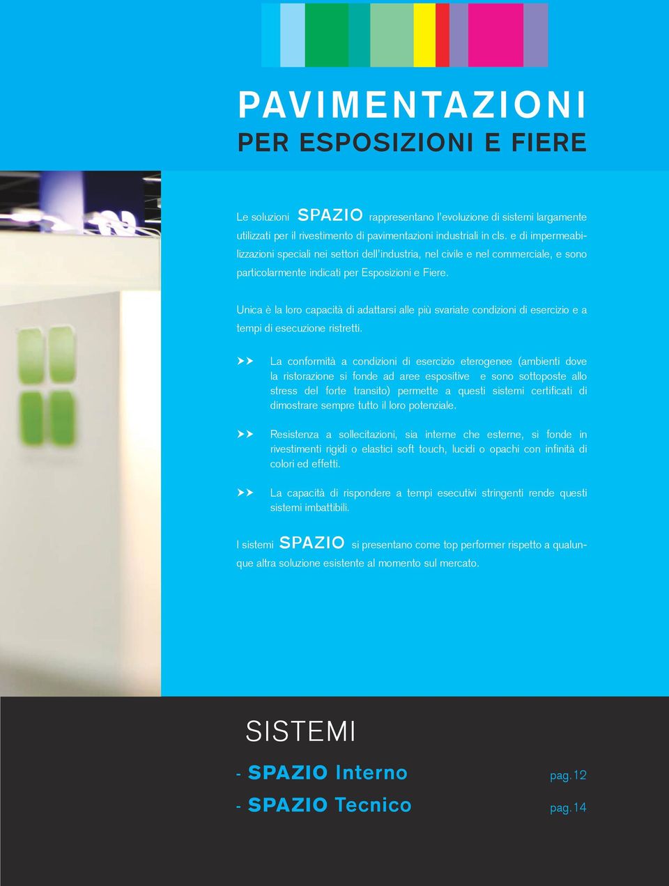 Unica è la loro capacità di adattarsi alle più svariate condizioni di esercizio e a tempi di esecuzione ristretti.