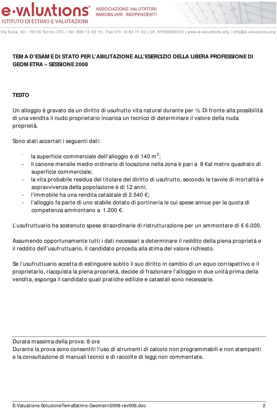 Sono stati accetati i seguenti dati: - la sueficie commeciale dell alloggio è di 140 m 2 ; - il canone mensile medio odinaio di locazione nella zona è ai a 8 al meto quadato di sueficie commeciale; -