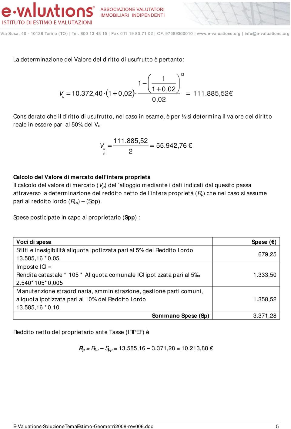 942,76 2 Calcolo del aloe di mecato dell intea oietà Il calcolo del valoe di mecato ( ) dell alloggio mediante i dati indicati dal quesito assa attaveso la deteminazione del eddito netto dell intea