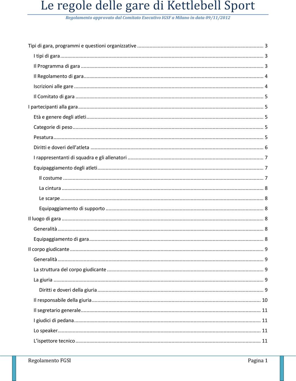 .. 5 Pesatura... 5 Diritti e doveri dell atleta... 6 I rappresentanti di squadra e gli allenatori... 7 Equipaggiamento degli atleti... 7 Il costume... 7 La cintura... 8 Le scarpe.