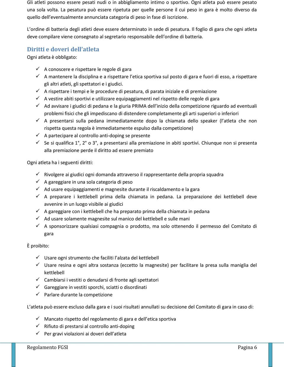 L ordine di batteria degli atleti deve essere determinato in sede di pesatura. Il foglio di gara che ogni atleta deve compilare viene consegnato al segretario responsabile dell ordine di batteria.