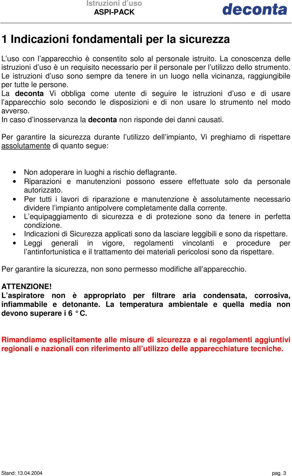 Le istruzioni d uso sono sempre da tenere in un luogo nella vicinanza, raggiungibile per tutte le persone.