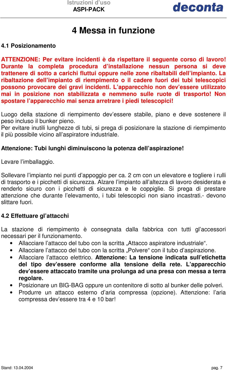 La ribaltazione dell impianto di riempimento o il cadere fuori dei tubi telescopici possono provocare dei gravi incidenti.