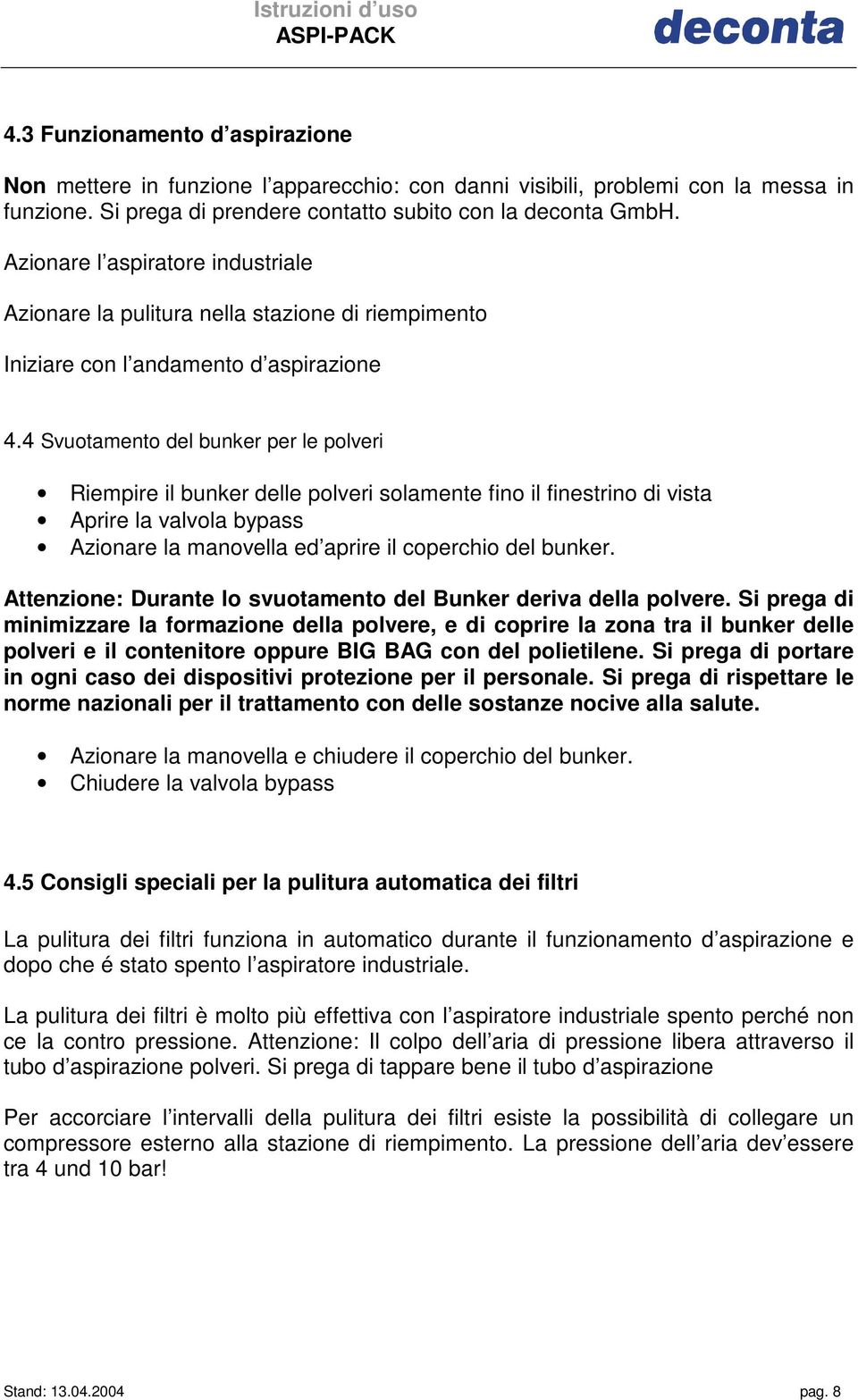 4 Svuotamento del bunker per le polveri Riempire il bunker delle polveri solamente fino il finestrino di vista Aprire la valvola bypass Azionare la manovella ed aprire il coperchio del bunker.