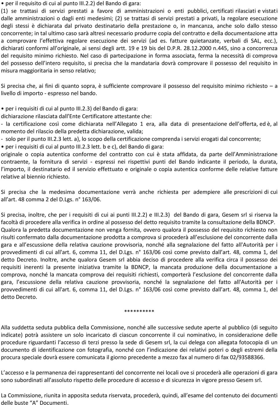 di servizi prestati a privati, la regolare esecuzione degli stessi è dichiarata dal privato destinatario della prestazione o, in mancanza, anche solo dallo stesso concorrente; in tal ultimo caso sarà